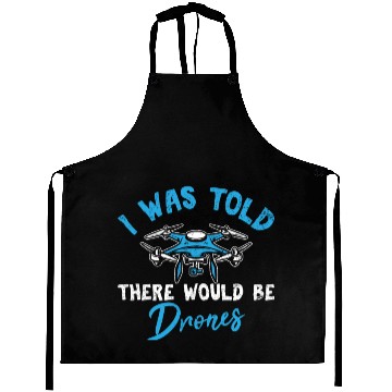 Discover I Was Told There Would Be Drones Funny Drone Pilot Aprons