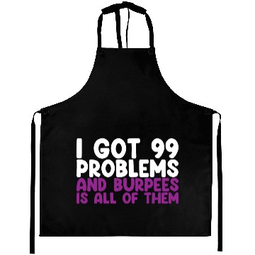 Discover I Got 99 Problems And Burpees Is All Of Them Aprons