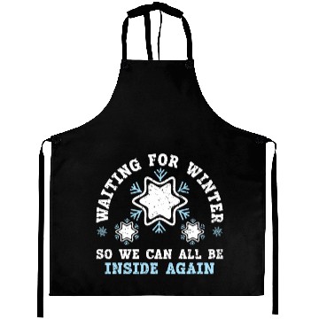 Discover Waiting For Winter So We Can All Be Inside Again Aprons
