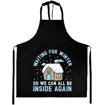 Discover Waiting For Winter So We Can All Be Inside Again Aprons