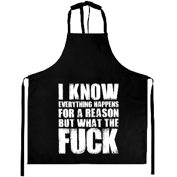Discover I KNOW EVERYTHING HAPPENS FOR A REASON BUT WTF Aprons