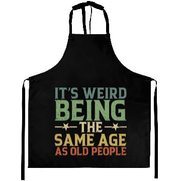 Discover It's Weird Being The Same Age As Old People Aprons