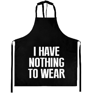 Discover I Have Nothing To Wear Aprons