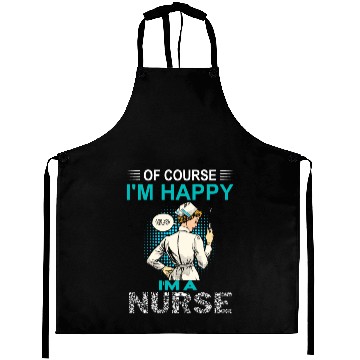 Discover Of Course I'm Happy I'm A Nurse Funny Nurse Aprons
