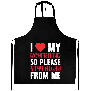 Discover I LOVE MY BOYFRIEND So Stay Away From Me Aprons