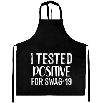 Discover I Tested Positive For Swag-19. Aprons