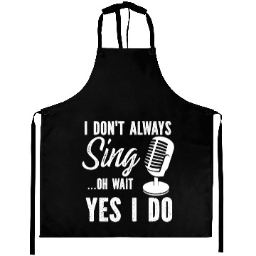 Discover I Don t Always Sing Oh Wait Yes I Do Aprons