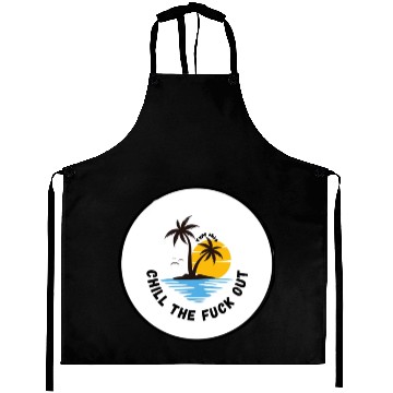 Discover Chill the fuck out! Type shit Aprons