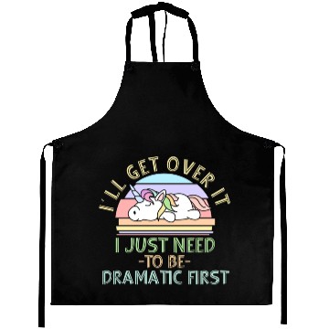 Discover I'll Get Over It I Just Need To Be Dramatic Funny Aprons