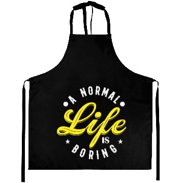 Discover A NORMAL LIFE IS BORING cool funny bored fun Aprons