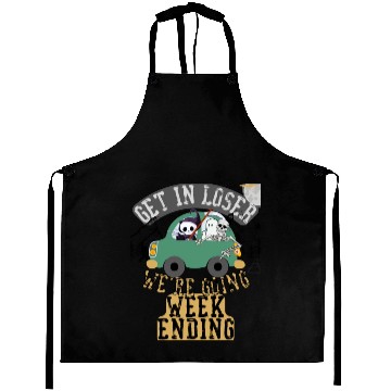 Discover Get in loser we're going weekending Aprons