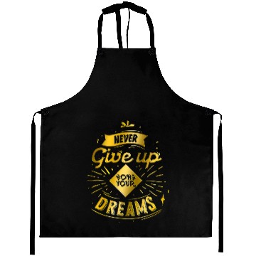 Discover never give up on your dreams Aprons