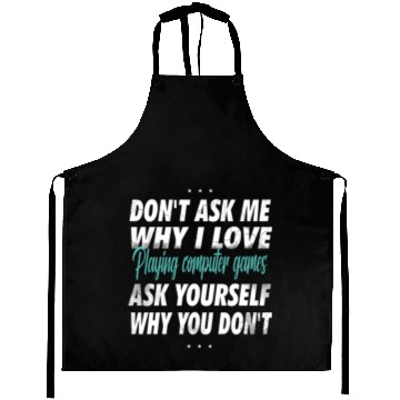 Discover Don't ask me why i love playing computer games Aprons