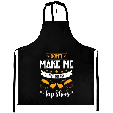 Discover Don't Make Me Put On My Tap Shoes Tap Dancing Aprons