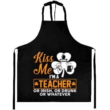 Discover Kiss Me I'm A Teacher Or Irish Or Drunk Whatever Aprons