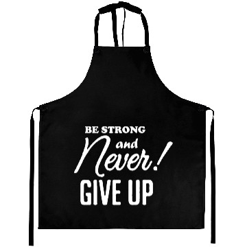 Discover Be Strong And Never Give Up Aprons