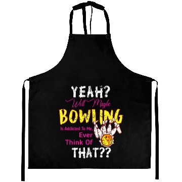 Discover Maybe Bowling Is Addicted To Me Funny Bowling Aprons