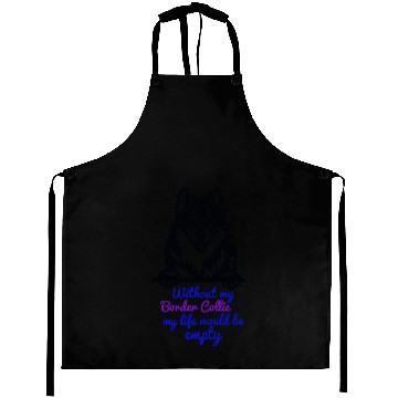 Discover Without my Border Collie my life would be empty Aprons