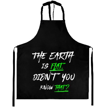Discover the earth is flat didn t know that Aprons