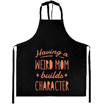 Discover Having a weird mom builds character quote Aprons