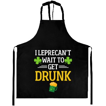Discover Funny St. Patrick I Leprecan't Wait To Get Drunk Aprons