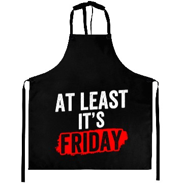 Discover At Least It's Friday Finally Weekend Sarcastic Aprons