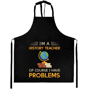 Discover I'm a history teacher of course i have problems Aprons