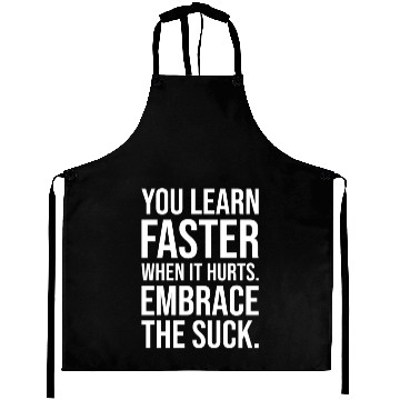 Discover you learn faster when it hurts embrace the suck Aprons