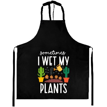 Discover Funny Sometimes I Wet My Plants Gardening Plants Aprons