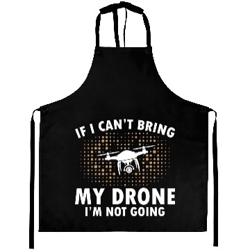 Discover If I Can't Bring My Drone I'm Not Going Aprons