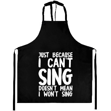 Discover Just Because I Cant Sing Doesn't Mean I Wont Sing Aprons