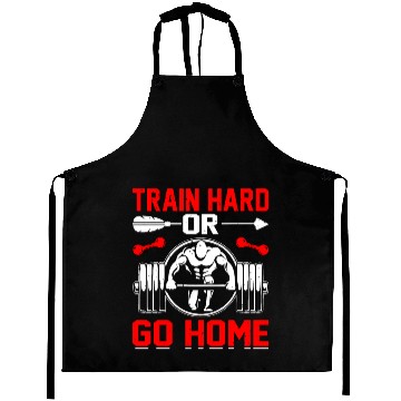Discover Train Hard Or Go Home Aprons
