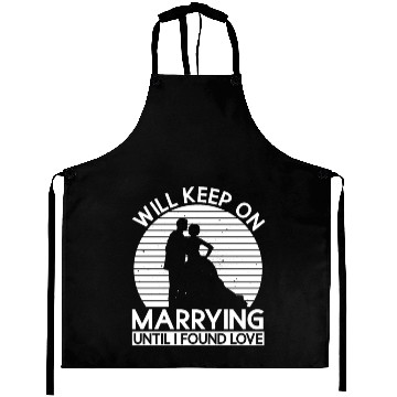 Discover Will Keep On Marrying Until I Found Love - Bride Aprons
