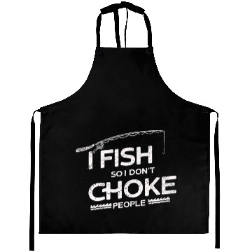 Discover I Fish So I Dont Choke People Funny Sayings Aprons