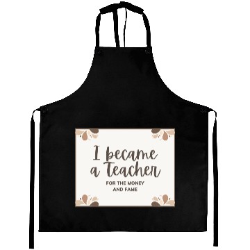 Discover I became a teacher for the money and fame Aprons
