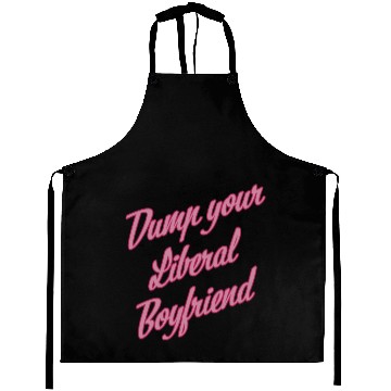 Discover Dump Your Liberal Boyfriend Aprons