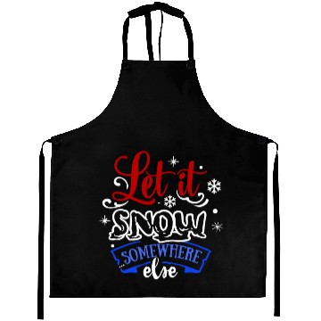 Discover Let It Snow Somewhere Else Funny Snowy Wintertime Aprons