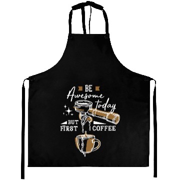 Discover Be awesome today but first coffee Aprons
