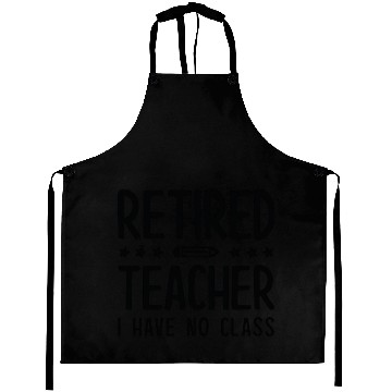 Discover Retired Teacher I Have No Class Aprons