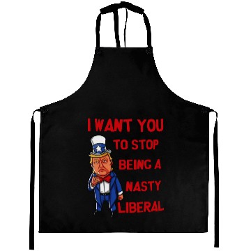 Discover I Want You To Stop Being A Nasty Liberal Aprons