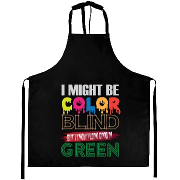 Discover I Might Be Color Blind But I Know I Look Good Aprons