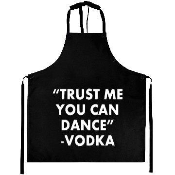 Discover Trust Me You Can Dance ... Vodka Aprons