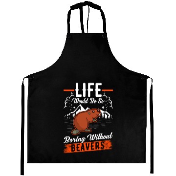 Discover Life Would Be So Boring Without Beavers Beaver Aprons