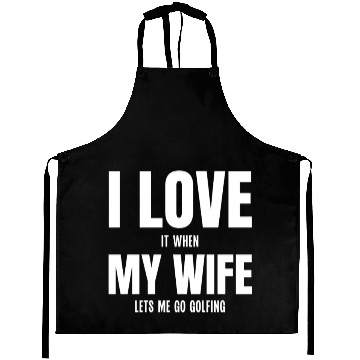 Discover I Love my Wife It When Lets me Go Golfing Aprons