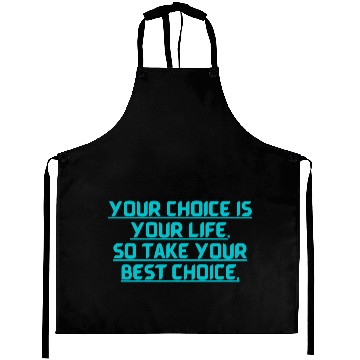 Discover YOUR CHOICE IS YOUR LIFE SOCHOOSE YOUR BEST OPTION Aprons