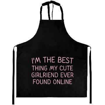 Discover I'm The Best Thing My CUTE Girlfriend Ever Found O Aprons