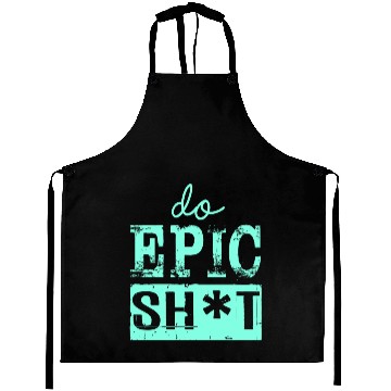Discover Funny sayings - DO EPIC SHIT Aprons
