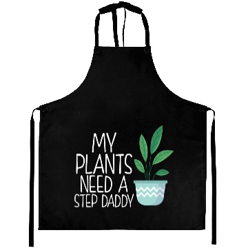 Discover My plants need a step daddy Aprons