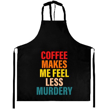 Discover Coffee Makes Me Feel Less Murdery Aprons