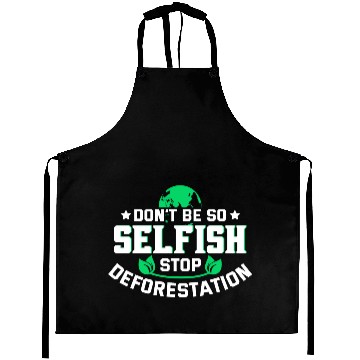 Discover Don't Be So Selfish Stop Deforestation Earth Day Aprons
